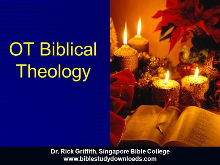 OT Biblical Theology Dr. Rick Griffith, Singapore Bible College www.biblestudydownloads.com.