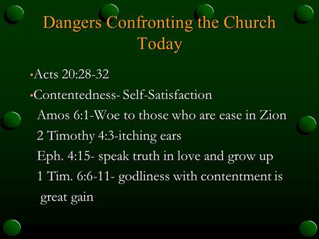 Dangers Confronting the Church Today Acts 20:28-32 Acts 20:28-32 Contentedness- Self-Satisfaction Contentedness- Self-Satisfaction Amos 6:1-Woe to those.