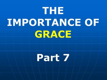 THE IMPORTANCE OF GRACE Part 7. OUR SALVATION IS NOT BY THE WORKS OF THE LAW We are saved by Grace and not works. This statement is prompted by Paul's.