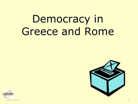 © 2010, TESCC 1 Democracy in Greece and Rome. © 2010, TESCC 2 What is government? The form or system of rule by which a state, community, etc., is governed.