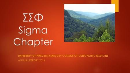 ΣΣΦ Sigma Chapter UNIVERSITY OF PIKEVILLE-KENTUCKY COLLEGE OF OSTEOPATHIC MEDICINE ANNUAL REPORT 2014.