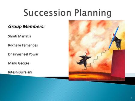 Succession Planning Group Members: Shruti Marfatia Rochelle Fernendes