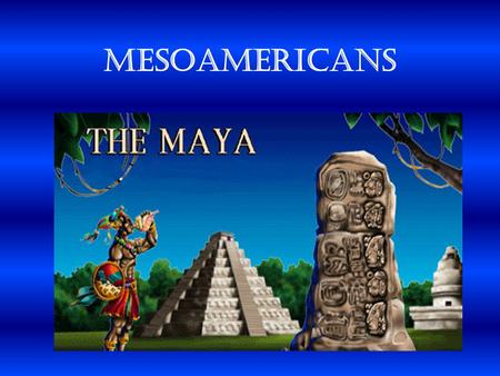 MesoAmericans Land of the Maya  Inhabited the Yucatan Peninsula.