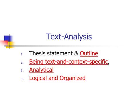 Text-Analysis 1. Thesis statement & OutlineOutline 2. Being text-and-context-specific, Being text-and-context-specific 3. Analytical Analytical 4. Logical.