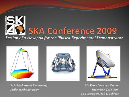 Design of a Hexapod for the Phased Experimental Demonstrator MSc Mechatronic Engineering Mr. Frank Janse van Vuuren Stellenbosch University Supervisor: