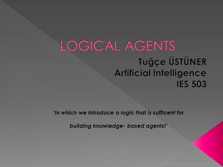 ‘In which we introduce a logic that is sufficent for building knowledge- based agents!’