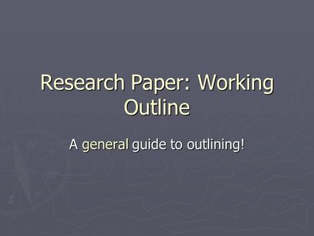 Research Paper: Working Outline A general guide to outlining!