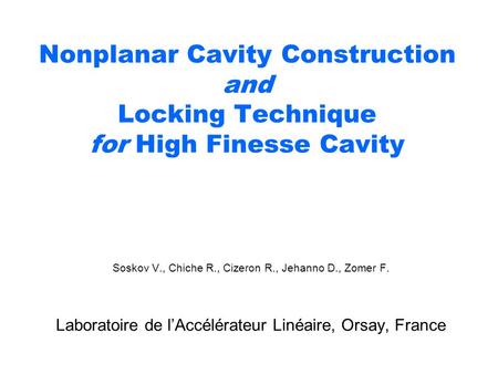 Nonplanar Cavity Construction and Locking Technique for High Finesse Cavity Soskov V., Chiche R., Cizeron R., Jehanno D., Zomer F. Laboratoire de l’Accélérateur.