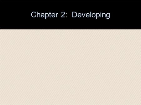 Chapter 2: Developing. Chapter Outline and Learning Objectives LO1 Key Steps in Developing LO2 Writing a Thesis Statement LO3 Developing the Supporting.