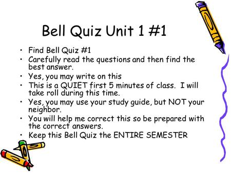 Bell Quiz Unit 1 #1 Find Bell Quiz #1 Carefully read the questions and then find the best answer. Yes, you may write on this This is a QUIET first 5 minutes.