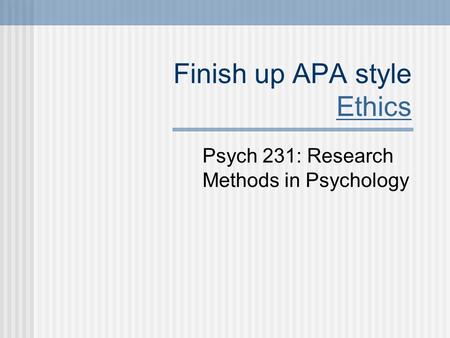 Finish up APA style Ethics Ethics Psych 231: Research Methods in Psychology.