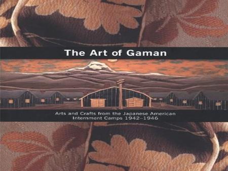 The Art of Gaman Gaman: Enduring the Seemingly Unbearable with Patience and Dignity Arts and Crafts from the Japanese American Internment Camps 1942-1946.