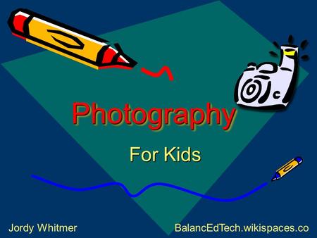 PhotographyPhotography For Kids Jordy WhitmerBalancEdTech.wikispaces.co m.