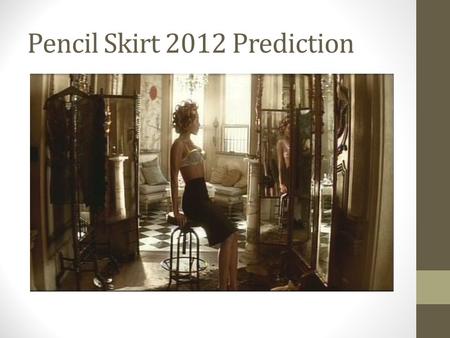 Pencil Skirt 2012 Prediction. Target Market Girls 12-17 Women 18-60 All Income Levels Retail or Office Workers All Body Types.