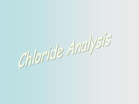 Chloride Methods  Gravimetric Chloride  Potentiometric titration  Visual Indicators  Mohr Method  Fajans Method  Volhard Method.