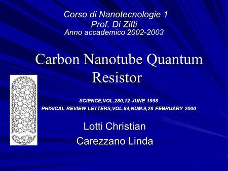 Carbon Nanotube Quantum Resistor Carbon Nanotube Quantum Resistor Lotti Christian Carezzano Linda Corso di Nanotecnologie 1 Prof. Di Zitti Anno accademico.