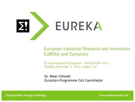 Doing business through technologywww.eurekanetwork.org EUREKA European Industrial Research and Innovation EUREKA and Eurostars XX International Symposium.