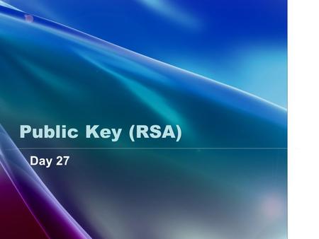 Public Key (RSA) Day 27. Objective Students will be able to… …understand how RSA is used for encryption and decryption. …understand some of the challenges.