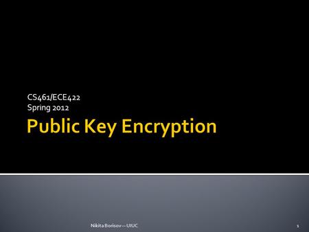 CS461/ECE422 Spring 2012 Nikita Borisov — UIUC1.  Text Chapters 2 and 21  Handbook of Applied Cryptography, Chapter 8 