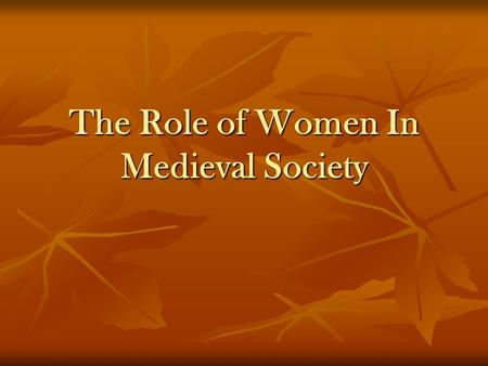 The Role of Women In Medieval Society. The church taught that women were inferior to men, because of the Biblical story of Adam and Eve-women led me into.