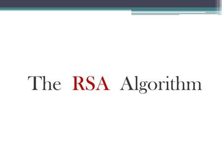 The RSA Algorithm. Content Review of Encryption RSA An RSA example.