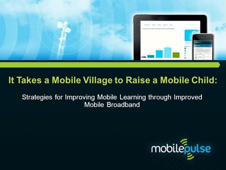 It Takes a Mobile Village to Raise a Mobile Child: Strategies for Improving Mobile Learning through Improved Mobile Broadband.