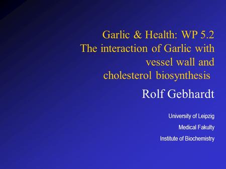 Rolf Gebhardt University of Leipzig Medical Fakulty Institute of Biochemistry Garlic & Health: WP 5.2 The interaction of Garlic with vessel wall and cholesterol.