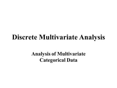 Discrete Multivariate Analysis Analysis of Multivariate Categorical Data.