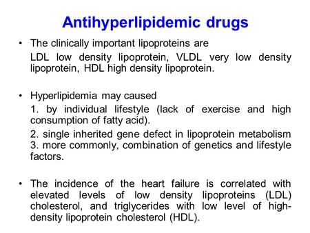 Antihyperlipidemic drugs The clinically important lipoproteins are LDL low density lipoprotein, VLDL very low density lipoprotein, HDL high density lipoprotein.