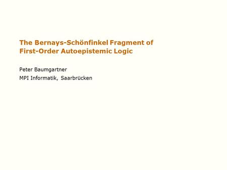 The Bernays-Schönfinkel Fragment of First-Order Autoepistemic Logic Peter Baumgartner MPI Informatik, Saarbrücken.