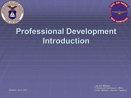 Professional Development Introduction Updated Feb 27, 2012 Capt Ken Williams Professional Development Officer Greater Nashua Composite Squadron.