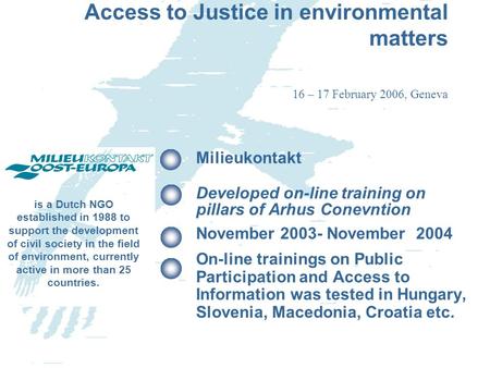 Sofia May 2005 MilieukontaktSofia May 20051 ICT tools for training in the field of Access to Justice in environmental matters 16 – 17 February 2006, Geneva.