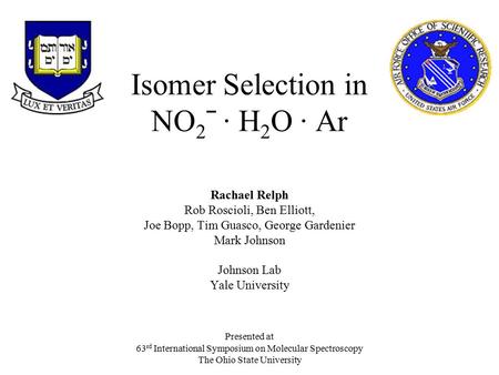 Isomer Selection in NO 2 ˉ · H 2 O · Ar Rachael Relph Rob Roscioli, Ben Elliott, Joe Bopp, Tim Guasco, George Gardenier Mark Johnson Johnson Lab Yale University.