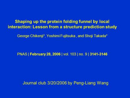 Shaping up the protein folding funnel by local interaction: Lesson from a structure prediction study George Chikenji*, Yoshimi Fujitsuka, and Shoji Takada*