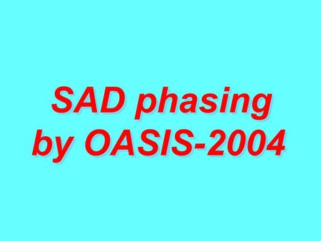 SAD phasing by OASIS-2004 SAD phasing by OASIS-2004.