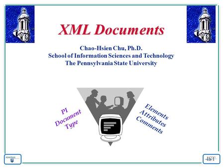 XML Documents Chao-Hsien Chu, Ph.D. School of Information Sciences and Technology The Pennsylvania State University Elements Attributes Comments PI Document.