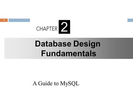 1 A Guide to MySQL 2 Database Design Fundamentals.