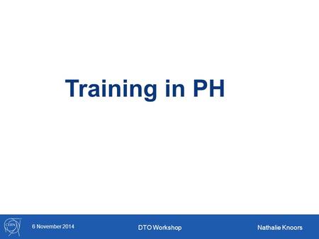 Training in PH Nathalie Knoors 6 November 2014 DTO Workshop.