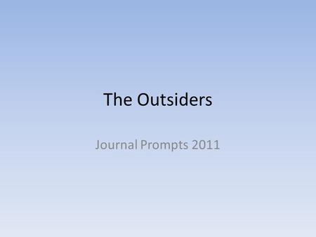 The Outsiders Journal Prompts 2011. Chapter prompts Own section in comp book MUST HAVE COMP BOOK - I will not grade loose papers stapled together 10 sentences.