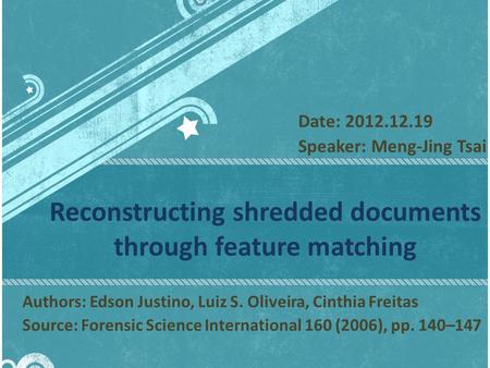 Reconstructing shredded documents through feature matching Authors: Edson Justino, Luiz S. Oliveira, Cinthia Freitas Source: Forensic Science International.