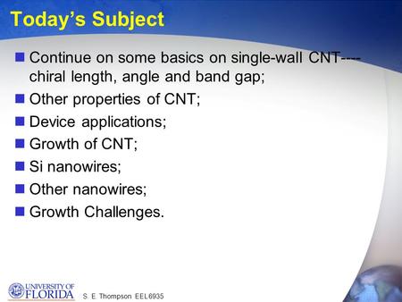 S. E. Thompson EEL 6935 Today’s Subject Continue on some basics on single-wall CNT---- chiral length, angle and band gap; Other properties of CNT; Device.