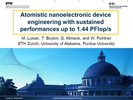 Atomistic nanoelectronic device engineering with sustained performances up to 1.44 PFlop/s M. Luisier, T. Boykin, G. Klimeck, and W. Fichtner ETH Zurich,