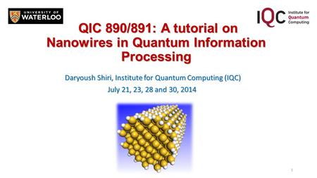 QIC 890/891: A tutorial on Nanowires in Quantum Information Processing QIC 890/891: A tutorial on Nanowires in Quantum Information Processing Daryoush.