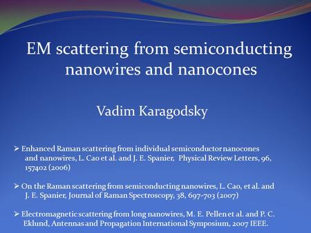 EM scattering from semiconducting nanowires and nanocones Vadim Karagodsky  Enhanced Raman scattering from individual semiconductor nanocones and nanowires,