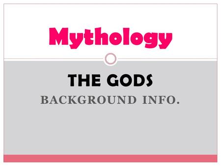 THE GODS BACKGROUND INFO. Mythology. Ancient Greek society Good stories last 1000s of years, this is why we have myths. Ancient Greeks did not have today’s.