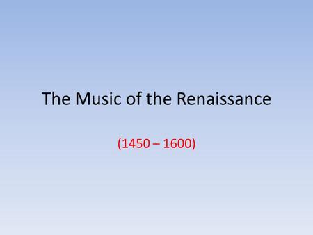 The Music of the Renaissance (1450 – 1600). The Rebirth of Human Creativity Renaissance means “rebirth” – It was a re-birth of human creativity – It was.