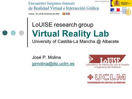 LoUISE research group Virtual Reality Lab University of Castilla-La Albacete José P. Molina