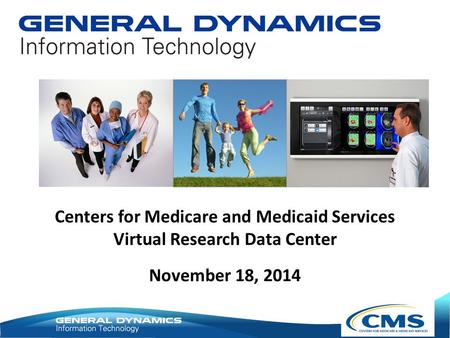 November 18, 2014 Centers for Medicare and Medicaid Services Virtual Research Data Center.