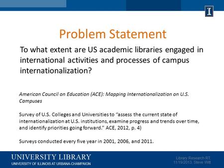 Problem Statement Library Research RT, 11/19/2013, Steve Witt American Council on Education (ACE): Mapping Internationalization on U.S. Campuses Survey.