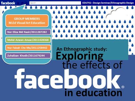 EDU702 : Design Seminar/Ethnographic Design Exploring the effects of GROUP MEMBERS M.Ed Visual Art Education GROUP MEMBERS M.Ed Visual Art Education Nor.